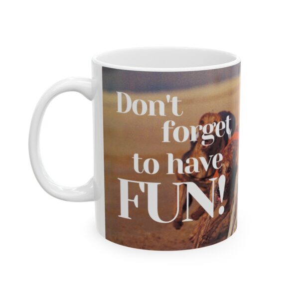 Don't forget to have fun! Ceramic Mug (11oz or 15oz) - Image 2